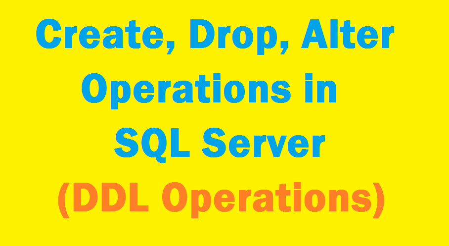 Create, Drop and Alter Operations in SQL Server (DDL Operations)