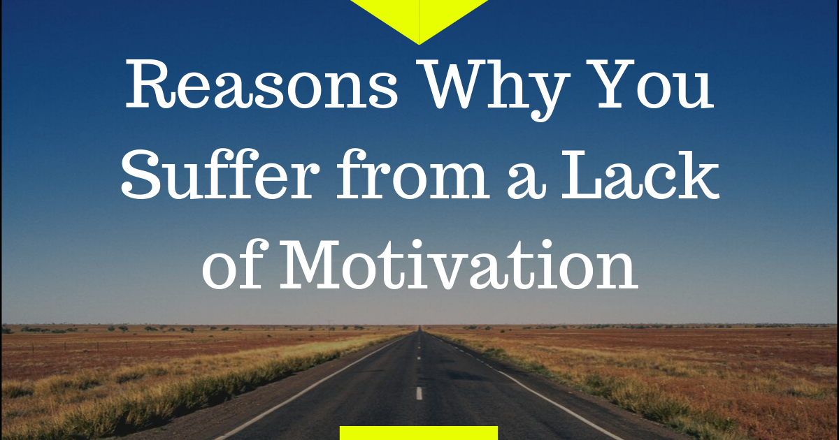 Reasons Why You Suffer from a Lack of Motivation
