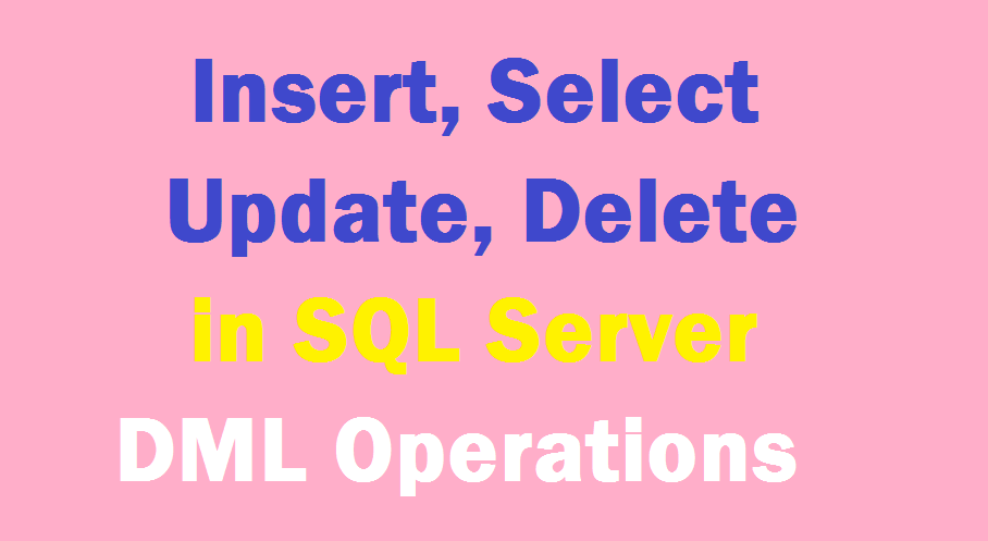 Insert, Select, Update and Delete Operations in SQL Server (DML Operations)