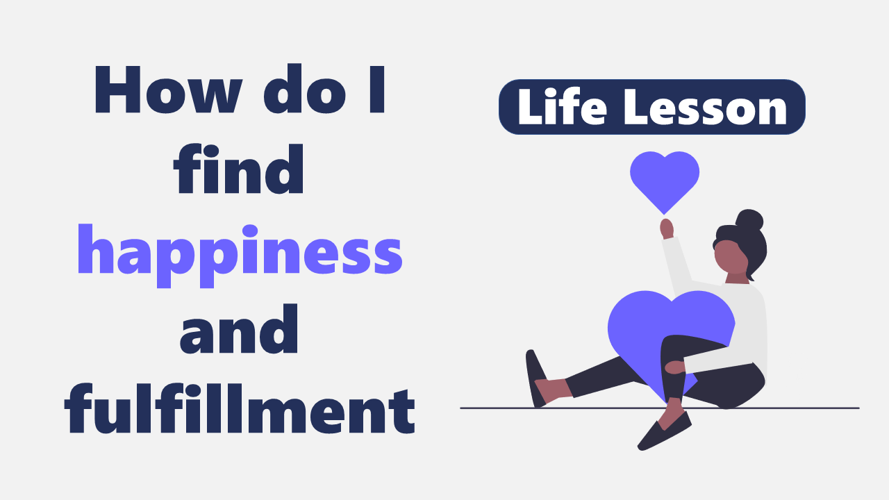 How do I find happiness and fulfillment?