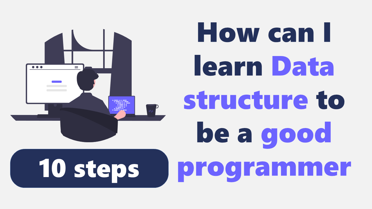 How can I learn data structure to be a good programmer 10 steps