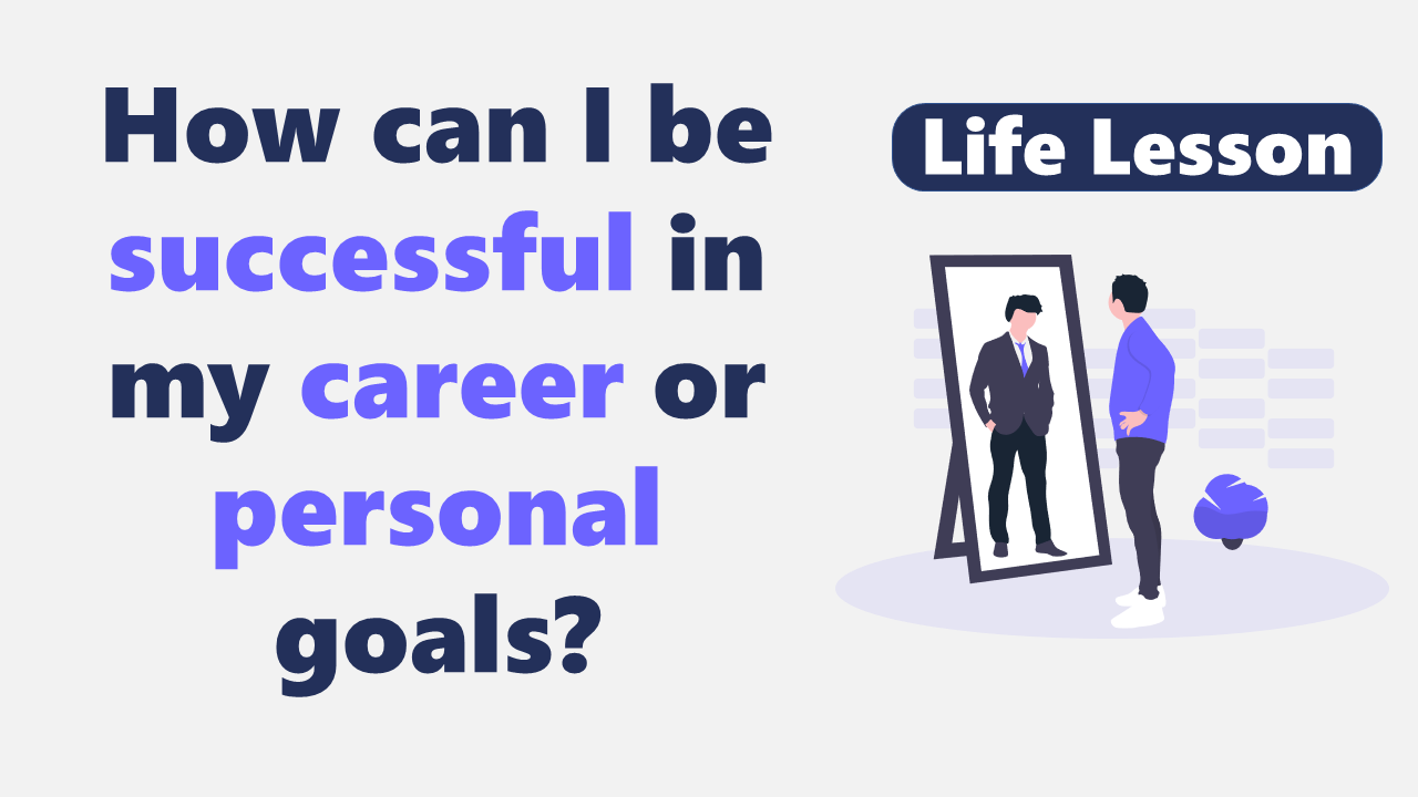 How can I be successful in my career or personal goals?