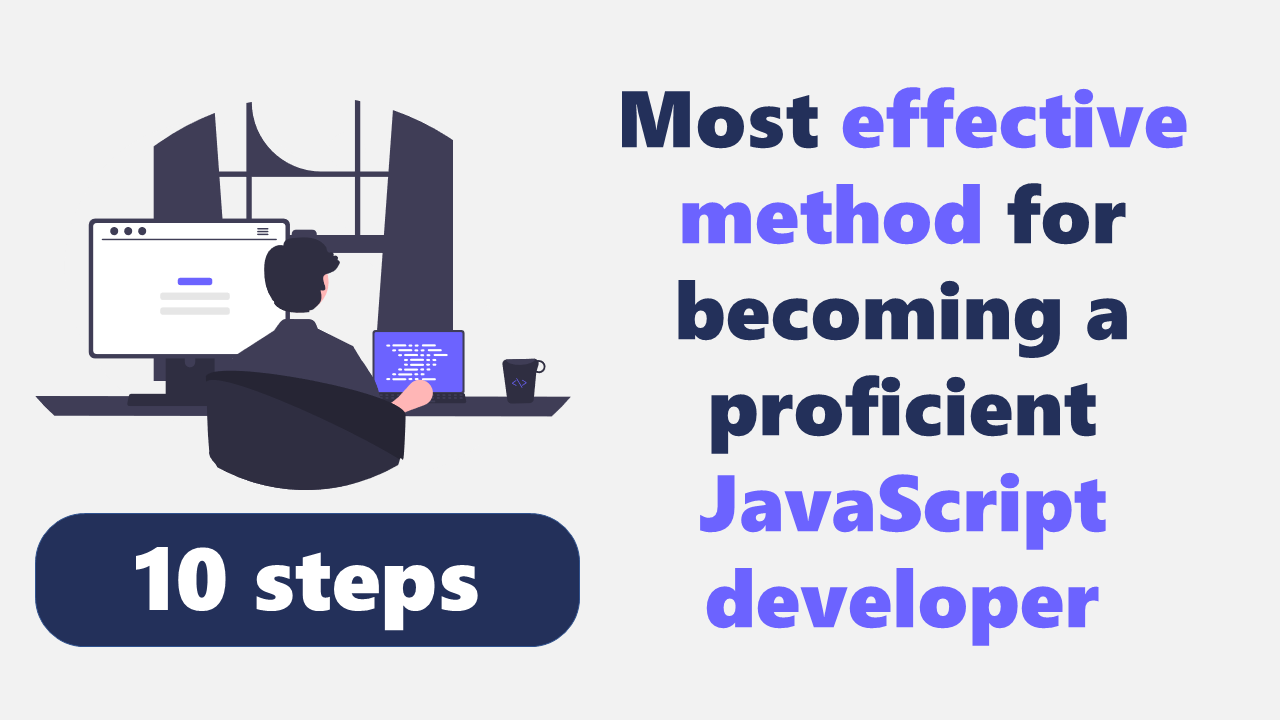 What is the most effective method for becoming a proficient JavaScript developer