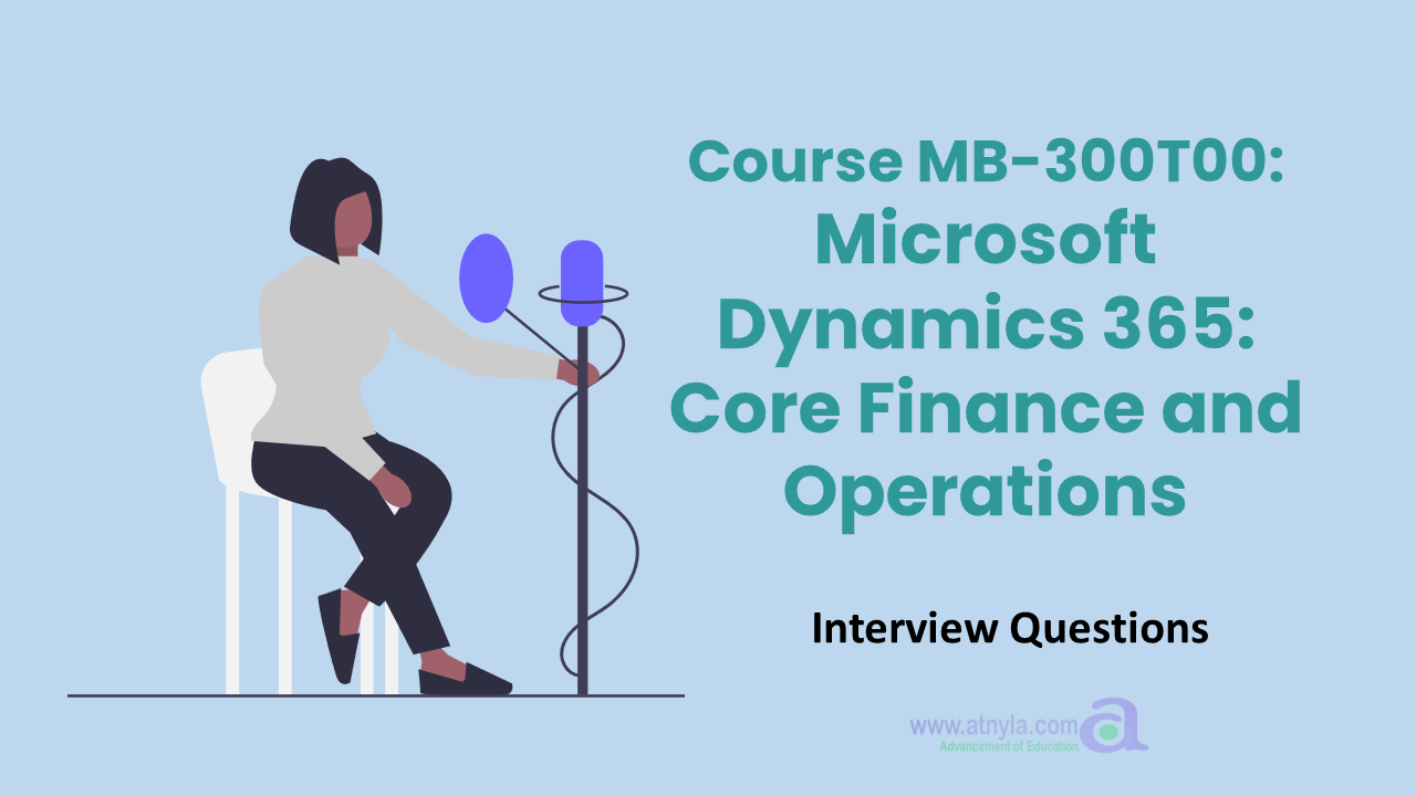 Interview Questions for the Course MB-300T00: Microsoft Dynamics 365: Core Finance and Operations